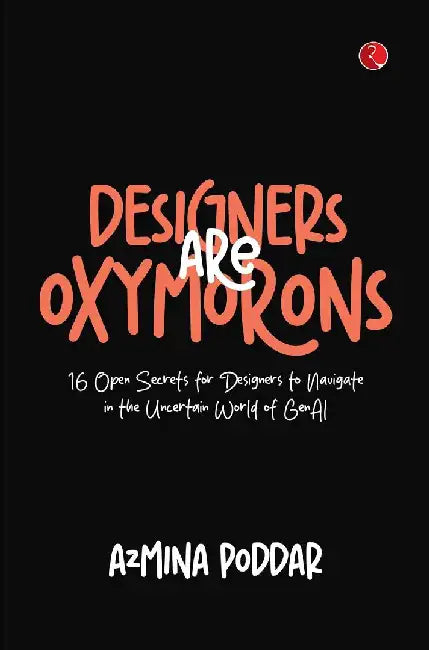 Designers Are Oxymorons 16 Open Secrets For Designers by Azmina Poddar