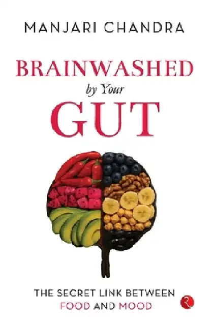 Brainwashed by Your Gut: The Secret Link Between Food and Mood by Manjari Chandra
