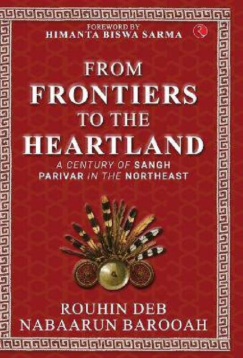 From Frontier to the Heartland: A Century of Sangh Parivar in the Northeast by Rouhin Deb