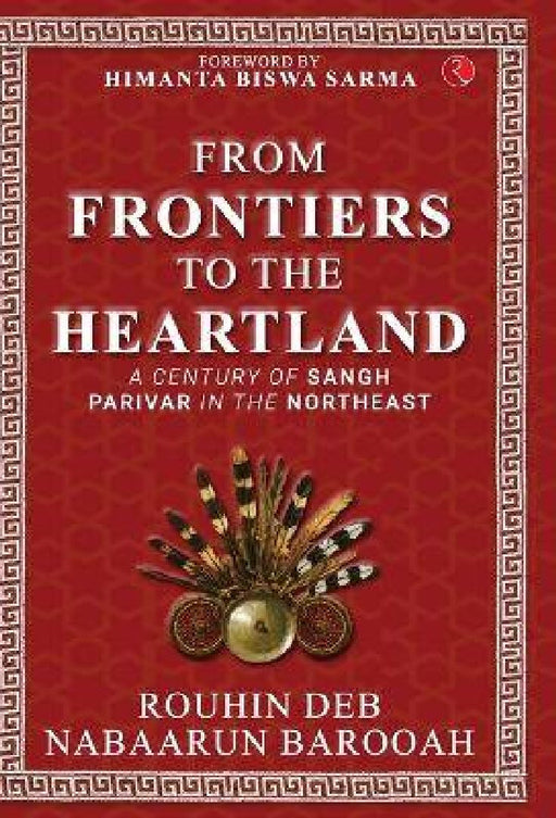 From Frontier to the Heartland: A Century of Sangh Parivar in the Northeast by Rouhin Deb