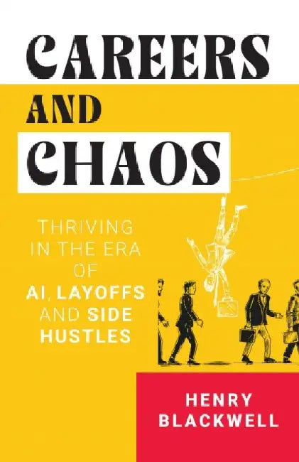 Careers & Chaos: Thriving In The Era Of Ai Layoffs & Side Hustles by Henry Blackwell
