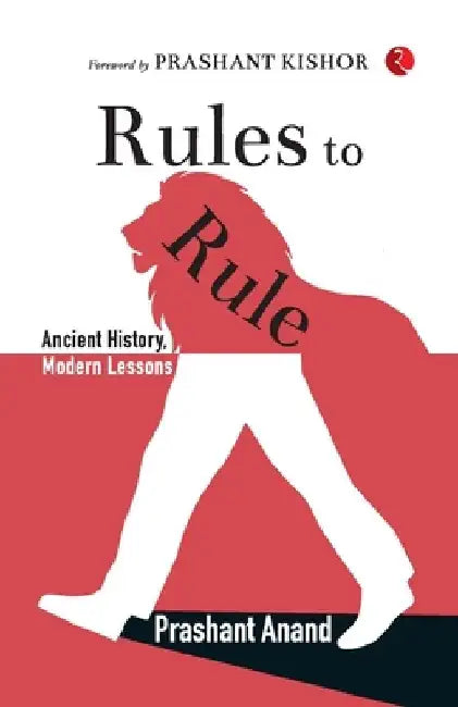 Rules to Rule: Ancient History, Modern Lessons by Prashant Anand