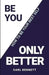 Be You, Only Better by Carl Benneth