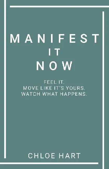 Manifest It Now by Chloe Hart