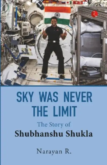 Sky Was Never The Limit: The Story Of Shubhanshu Shukla by R. Narayan