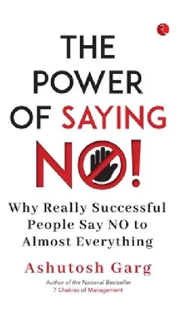 The Power of Saying No! by Ashutosh Garg 