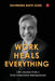 Work Heals Everything: Life Lessons from a First-Generation Entrepreneur by Dr Ravindra Nath Goel