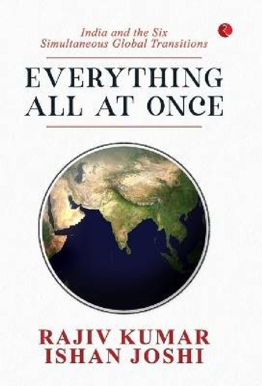 Everything All At Once: India and the Six Simultaneous Global Transitions by Rajiv Kumar