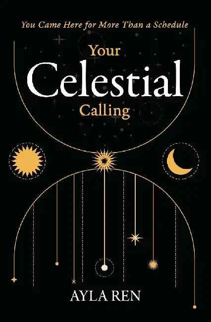 Your Celestial Calling by Ayla Ren