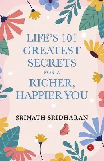 Life's 101 Greatest Secrets for a Richer, Happier You by Srinath Sridharan