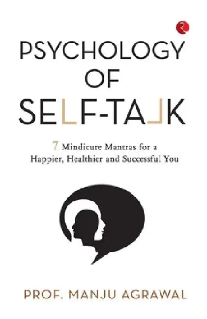 Psychology of Self-Talk: 7 Mindicure Mantras to a Happier, Healthier and Successful You by Prof Manju Agrawal