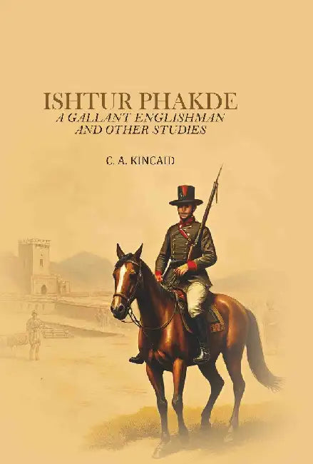 Ishtur Phakde: A Gallant Englishman and Other Studies by C. A. Kincaid