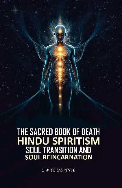 The Sacred Book of Death: Hindu Spiritism Soul Transition and Soul Reincarnation by L. W. De Laurence