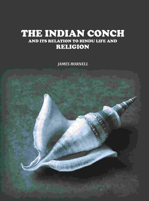 The Indian Conch: and Its Relation To Hindu Life and Religion by James Hornell