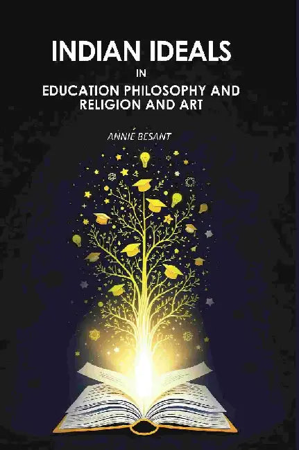Indian Ideals In Education Philosophy and Religion and Art by Annie Besant