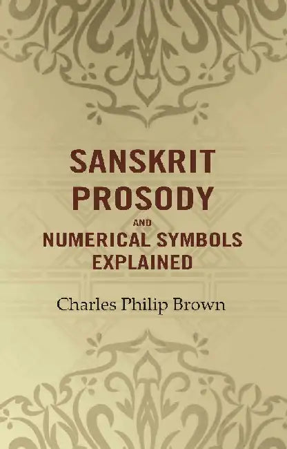 Sanskrit Prosody and Numerical Symbols Explained by Charles Philip Brown