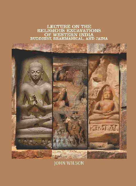 Lecture on The Religious Excavations of Western India, Buddhist, Brahmanical, and Jaina by John Wilson