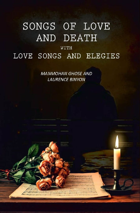 Songs of Love and Death With Love Songs and Elegies by Manmohan Ghose And Laurence Binyon