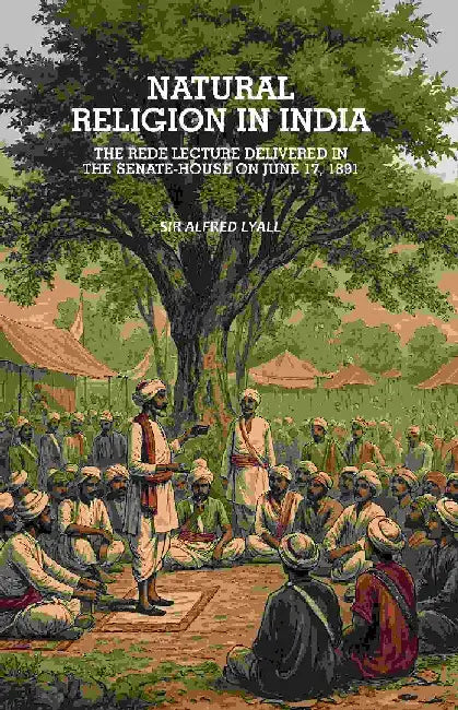 Natural Religion In India: The Rede Lecture Delivered In The Senate-House on June 17, 1891 by Sir Alfred Lyall