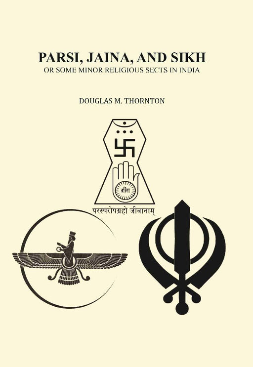 Parsi, Jaina, and Sikh Or Some Minor Religious Sects In India by Douglas M. Thornton