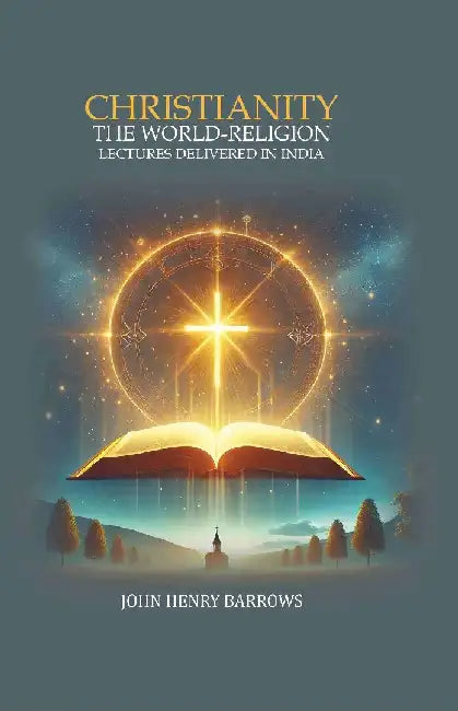 Christianity The World-Religion: Lectures Delivered In IndiaÂ  by John Henry Barrows