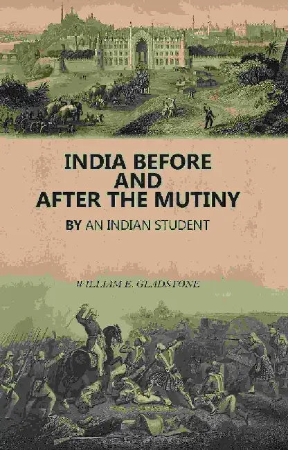 India Before and After The Mutiny: By An Indian Student by William E. Gladstone