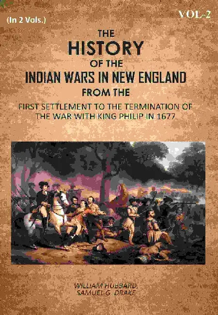The History of The Indian Wars In New England: From The First Settlement To The Termination of The War With King Philip In 1677 by William Hubbard, Samuel G. Drake