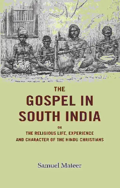 The Gospel In South India: Or The Religious Life, Experience and Character of The Hindu Christians by Samuel Mateer