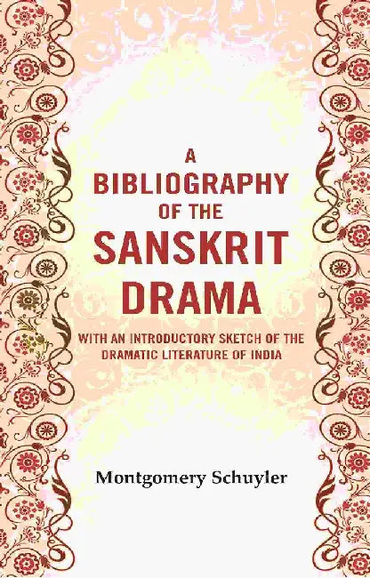 A Bibliography of The Sanskrit Drama : With An Introductory Sketch of The Dramatic Literature of India by Montgomery Schuyler