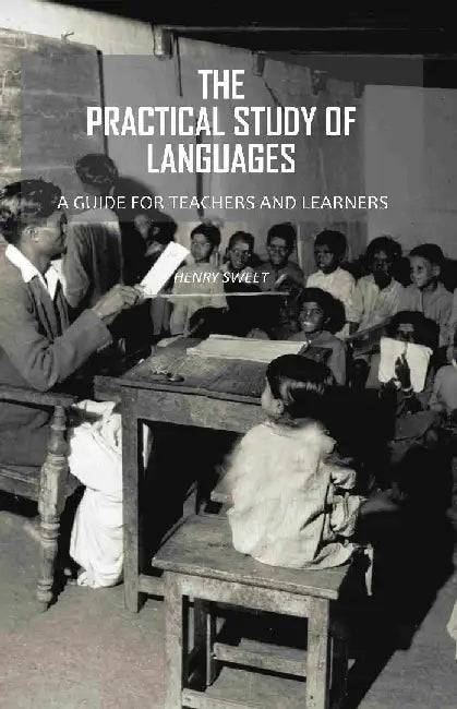 The Practical Study of Languages: A Guide For Teachers and Learners by Henry Sweet