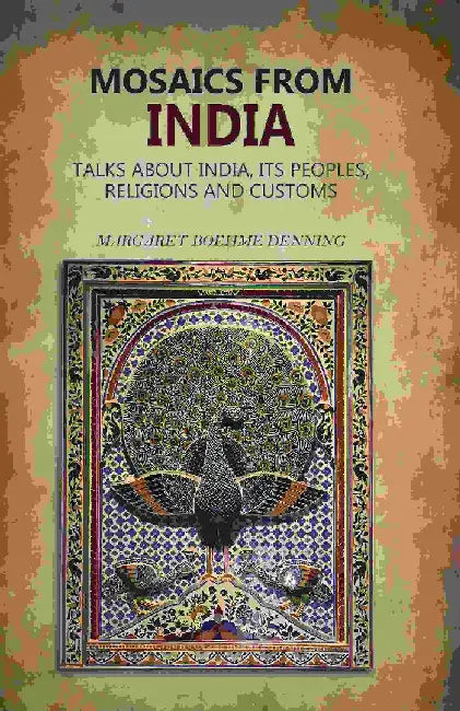 Mosaics From India: Talks About India, Its Peoples, Religions and CustomsÂ  by Margaret Boehme Denning