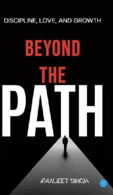Beyond the Path: Discipline, Love, and Growth by Ranjeet Singh