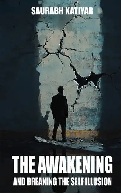 The Awakening And Breaking The Self Illusion by Saurabh Katiyar