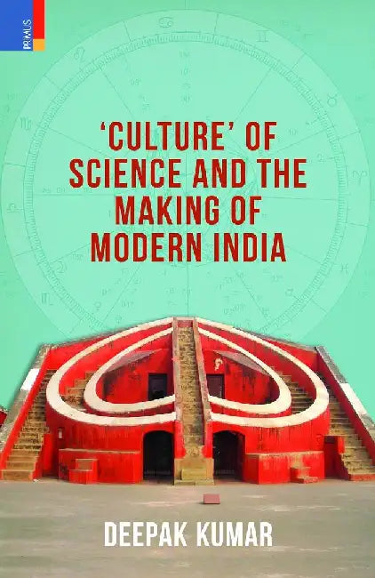 Culture of Science and the Making of Modern India by Deepak Kumar