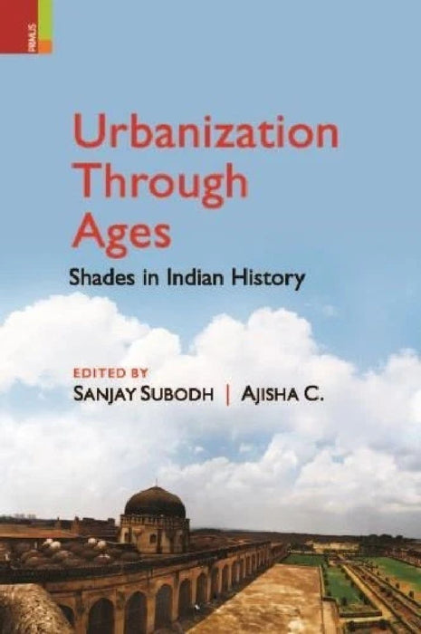 Urbanization Through Ages: Shades in Indian Histroy by Sanjay Subodh