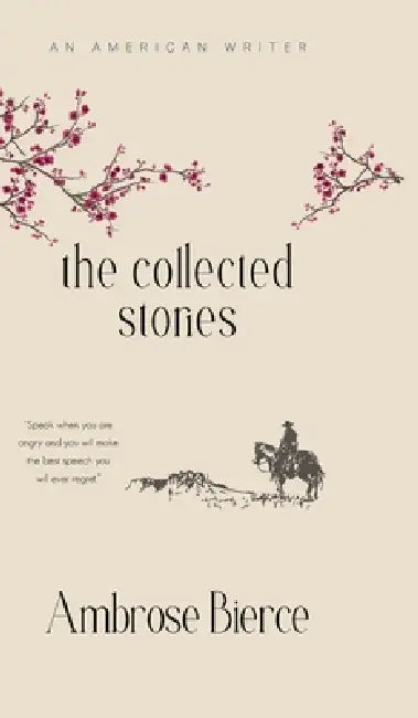 The Collected Stories of Ambrose Bierce by Ambrose Bierce