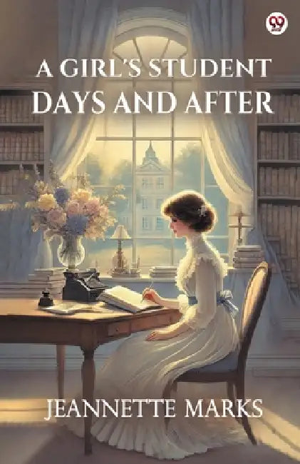 A Girl's Student Days And After by Jeannette Marks