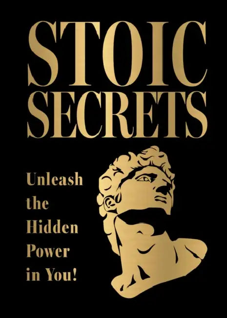 Stoic Secrets: Unleash the Hidden Power in You! by Various