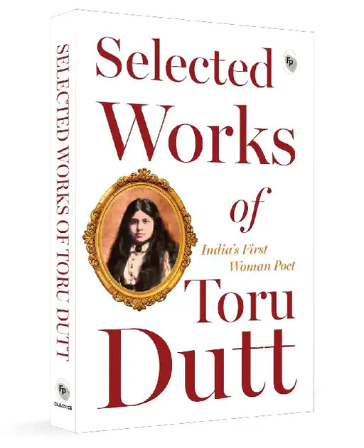 Selected Works Of Toru Dutt by Toru Dutt