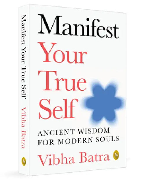 Manifest Your True Self: Ancient Wisdom for Modern Souls by Vibha Batra
