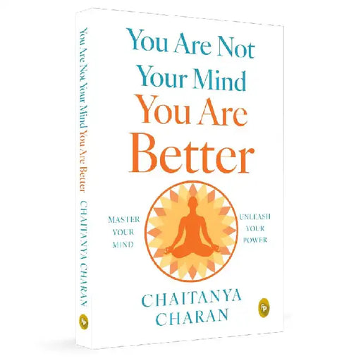 You Are Not Your Mind You Are Better by Chaitanya Charan