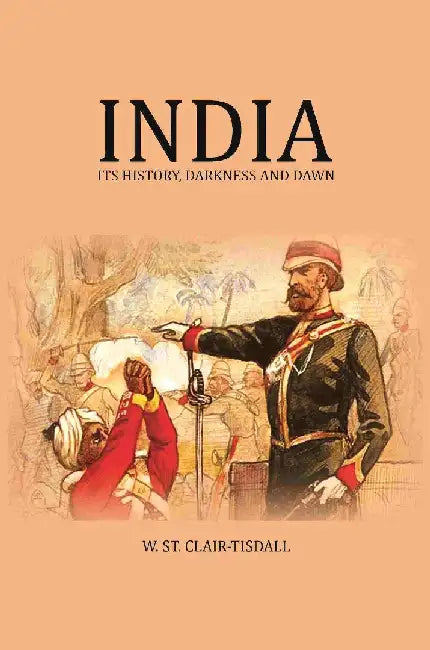 India: Its History, Darkness and Dawn by W. St. ClairTisdall
