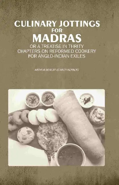Culinary Jottings For Madras: Or A Treatise In Thrity Chapters on Reformed Cookery For Anglo-Indian Exiles by Arthur Robert KenneyHerbert