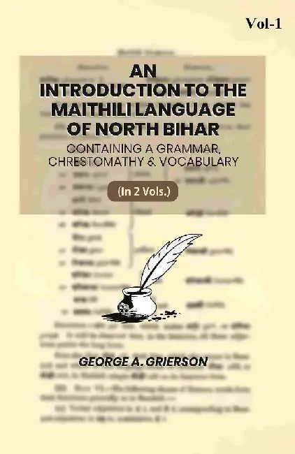 An Introduction To The Maithili Language of North Bihar: Containing A Grammar, Chrestomathy & Vocabulary by George A. Grierson