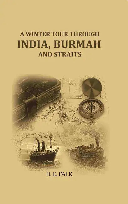 A Winter Tour Through India, Burmah and Straits by H. E. FALK