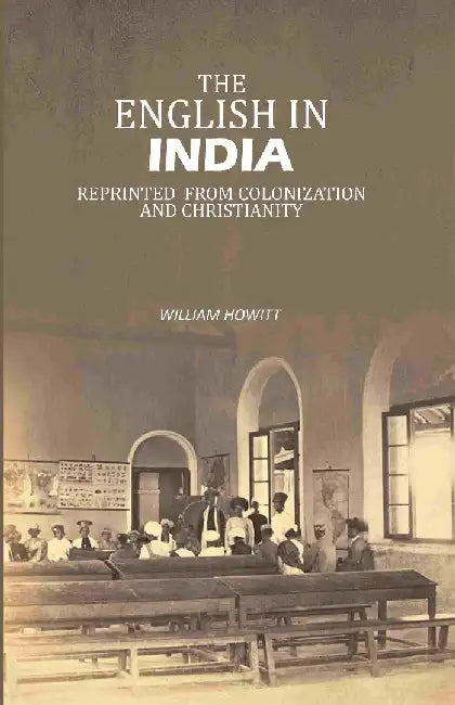 The English In India: Reprinted From Colonization and Christianity by William Howitt