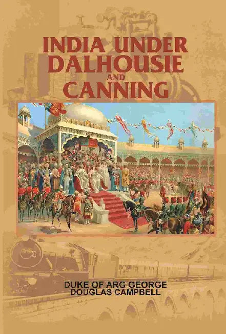 India Under Dalhousie and Canning by Duke of Arg George Douglas Campbell