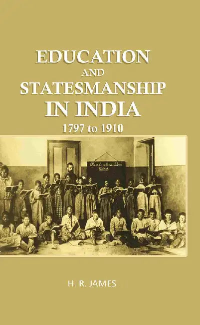 Education and Statemanship In India: 1797 To 1910 by H. R. James