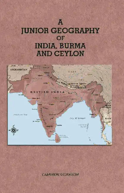 A Junior Geography of India Burma and Ceylon by Cameron Morrison
