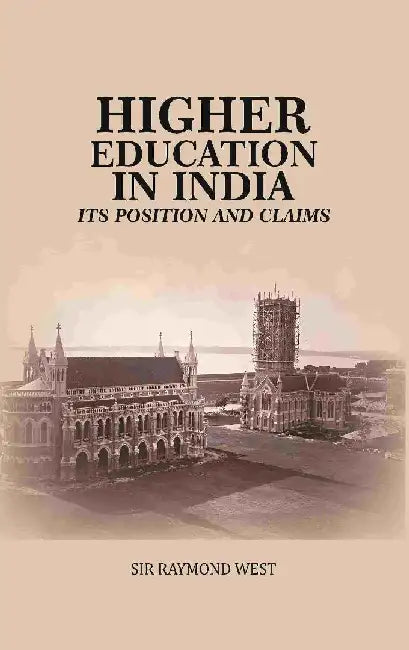 Higher Education In India: Its Position and Claims by Sir Raymond West